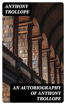 An Autobiography of Anthony Trollope