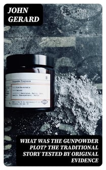 What was the Gunpowder Plot? The Traditional Story Tested by Original Evidence