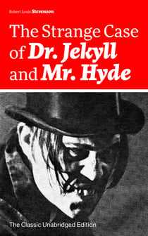The Strange Case of Dr. Jekyll and Mr. Hyde (The Classic Unabridged Edition) - Psychological thriller by the prolific Scottish novelist, poet and travel writer, author of Treasure Island, Kidnapped, Catriona, The Black Arrow and A Child's Garden of Verses