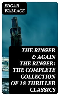 The Ringer & Again the Ringer: The Complete Collection of 18 Thriller Classics - The Gaunt Stranger, The Blackmail Boomerang, The Complete Vampire, The Escape of Mr. Bliss, The Man With the Red Beard, Case of the Home Secretary, A Servant of Women…
