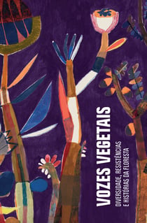 Vozes vegetais - Diversidade, resistência e histórias da floresta