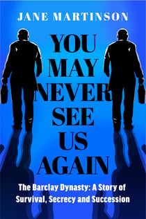 You May Never See Us Again - The Barclay Dynasty: A Story of Survival, Secrecy and Succession