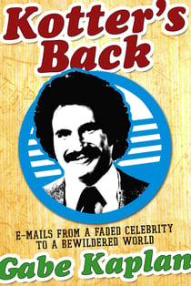 Kotter's Back - E-mails from a Faded Celebrity to a Bewildered World