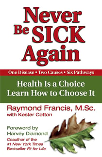Never Be Sick Again - Health Is a Choice, Learn How to Choose It