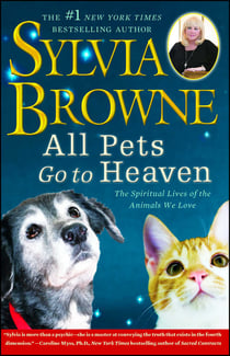 All Pets Go To Heaven - The Spiritual Lives of the Animals We Love