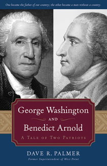 George Washington and Benedict Arnold - A Tale of Two Patriots