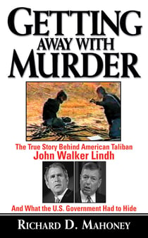 Getting Away With Murder - The True Story Behind American Taliban John Walker Lindh and What the U.S. Government Had to Hide