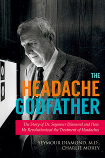 The Headache Godfather - The Story of Dr. Seymour Diamond and How He Revolutionized the Treatment of Headaches