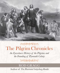The Pilgrim Chronicles - An Eyewitness History of the Pilgrims and the Founding of Plymouth Colony