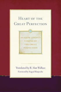 Heart of the Great Perfection - Dudjom Lingpa's Visions of the Great Perfection