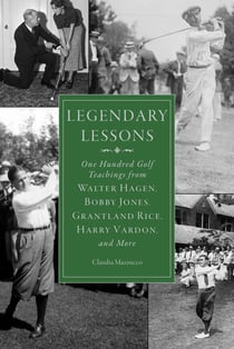 Legendary Lessons - More Than One Hundred Golf Teachings from Walter Hagen, Bobby Jones, Grantland Rice, Harry Vardon, and More