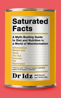 Saturated Facts - A Myth-Busting Guide to Diet and Nutrition in a World of Misinformation