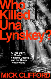 Who Killed Una Lynskey? - A True Story of Murder, Vigilante Justice and the Garda ‘Heavy Gang’