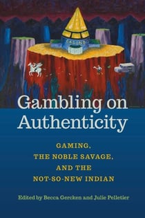Gambling on Authenticity - Gaming, the Noble Savage, and the Not-so-New Indian