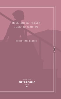 Miss Julia Flisch : l'aube du féminisme