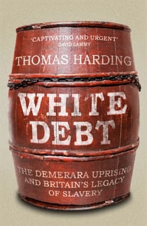 White Debt - The Demerara Uprising and Britain’s Legacy of Slavery