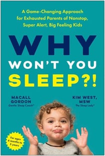 Why Won't You Sleep?! - A Game-Changing Approach for Exhausted Parents of Nonstop, Super Alert, Big Feeling Kids