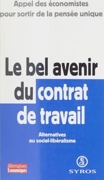 Le bel avenir du contrat de travail : alternatives au social-libéralisme - Appel des économistes pour sortir de la pensée unique