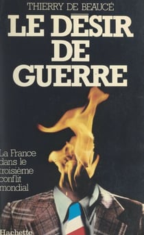 Le désir de guerre - La France dans le troisième conflit mondial