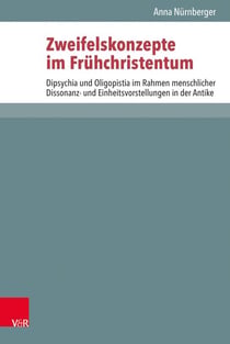 Zweifelskonzepte im Frühchristentum - Dipsychia und Oligopistia im Rahmen menschlicher Dissonanz- und Einheitsvorstellungen in der Antike