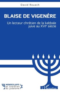 Blaise de Vigenère - Un lecteur chrétien de la kabbale juive au XVIe siècle