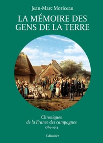 La mémoire des gens de la terre - Chroniques de la France des campagnes 1789-1914