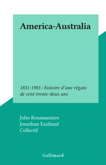 America-Australia - 1851-1983 : histoire d'une régate de cent trente-deux ans