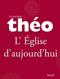 Le nouveau Théo - Livre 6 - L'Église d'aujourd'hui - L'Encyclopédie catholique pour tous
