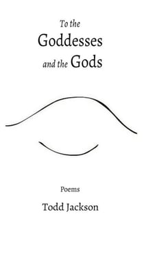 To the Goddesses and the Gods: Poems