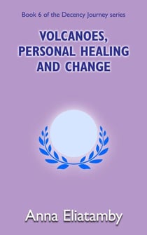 Volcanoes, Personal Healing and Change - Decency Journey, #6