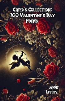 Cupid’s Collection: 100 Valentine’s Day Poems