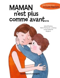 Maman n’est plus comme avant... - Une histoire sur... le trouble bipolaire