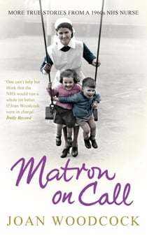 Matron on Call - More true stories of a 1960s NHS nurse