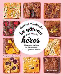 Le Gâteau dont tu es le héros - 12 recettes de base, 70 déclinaisons, 1 000 gâteaux à créer