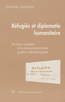 Réfugiés et diplomatie humanitaire - Les acteurs européens et la scène proche-orientale pendant l’entre-deux-guerres