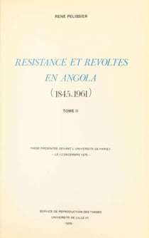 Résistances et révoltes en Angola, 1845-1961 (2) - Thèse présentée devant l'université de Paris I