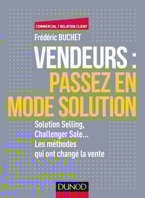 Vendeurs : passez en mode solution - Solution selling, challenger sale... Les méthodes qui ont changé la vente