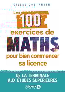 Les 100 exercices de maths pour bien commencer sa licence : De la terminale aux études supérieures - De la terminale aux études supérieures
