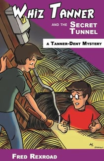 Whiz Tanner and the Secret Tunnel - Tanner-Dent Mysteries, #3