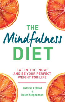 The Mindfulness Diet - Eat in the 'now' and be the perfect weight for life – with mindfulness practices and 70 recipes
