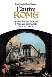 L'autre Rome - Une histoire des Romains à l'époque communale - XIIème - XIVème siècle
