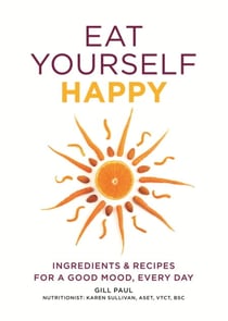 Eat Yourself Happy - Ingredients & Recipes for a Good Mood, Every Day