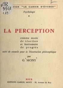 La perception comme mode de réaction et instrument de progrès - Suivi de Conseils pour la dissertation philosophique