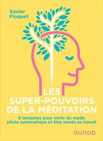 Les super-pouvoirs de la méditation - 8 semaines pour sortir du mode pilote automatique et être serein au travail