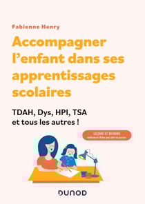 Accompagner l'enfant dans ses apprentissages scolaires : TDAH, Dys, HPI, TSA et tous les autres ! - Leçons et devoirs : méthodes et fiches pour aider les parents !
