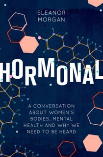 Hormonal - A Conversation About Women's Bodies, Mental Health and Why We Need to Be Heard
