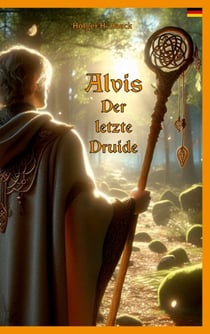 Alvis, der letzte Druide - Ein historisches Abenteuer in Germanien