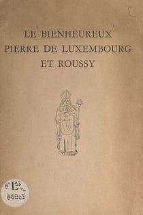 Le bienheureux Pierre de Luxembourg et Roussy