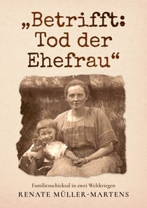 Betrifft: Tod der Ehefrau - Familienschicksal in zwei Weltkriegen