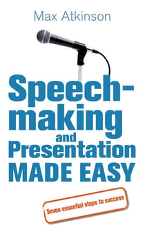 Speech-making and Presentation Made Easy - Seven Essential Steps to Success